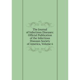 

Книга The Journal of Infectious Diseases: Official Publication of the Infectious Diseases Society of America, Volume 6