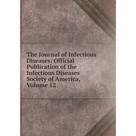 

Книга The Journal of Infectious Diseases: Official Publication of the Infectious Diseases Society of America, Volume 12
