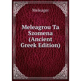 

Книга Meleagrou Ta Szomena (Ancient Greek Edition)