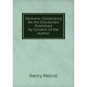 

Книга Sermons: Comprising All the Discourses Published by Consent of the Author