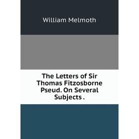 

Книга The Letters of Sir Thomas Fitzosborne Pseud. On Several Subjects