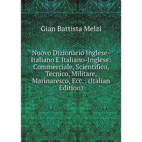 

Книга Nuovo Dizionario Inglese-Italiano E Italiano-Inglese: Commerciale, Scientifico, Tecnico, Militare, Marinaresco, Ecc