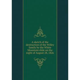

Книга A sketch of the destruction of the Willey family by the White Mountain slide on the night of August 28, 1826