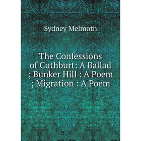 

Книга The Confessions of Cuthburt: A Ballad; Bunker Hill: A Poem; Migration: A Poem