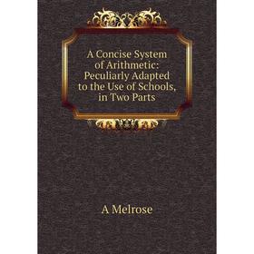 

Книга A Concise System of Arithmetic: Peculiarly Adapted to the Use of Schools, in Two Parts