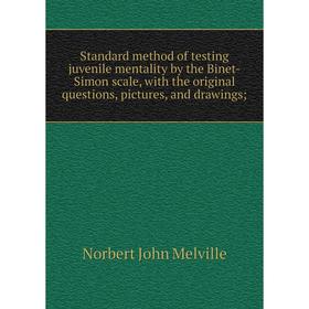 

Книга Standard method of testing juvenile mentality by the Binet-Simon scale, with the original questions, pictures, and drawings