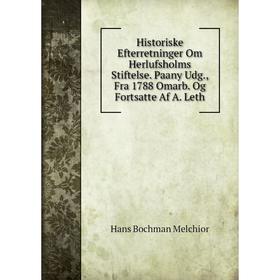 

Книга Historiske Efterretninger Om Herlufsholms Stiftelse. Paany Udg., Fra 1788 Omarb. Og Fortsatte Af A. Leth