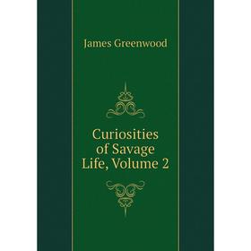 

Книга Curiosities of Savage Life, Volume 2