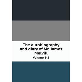 

Книга The autobiography and diary of Mr. James Melvill. Volume 1-2