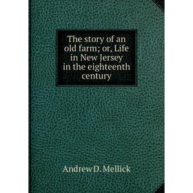 

Книга The story of an old farm; or, Life in New Jersey in the eighteenth century