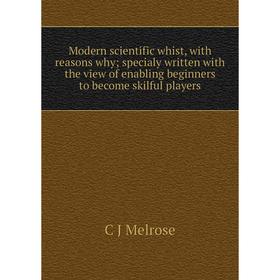 

Книга Modern scientific whist, with reasons why; specialy written with the view of enabling beginners to become skilful players