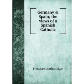 

Книга Germany & Spain; the views of a Spanish Catholic