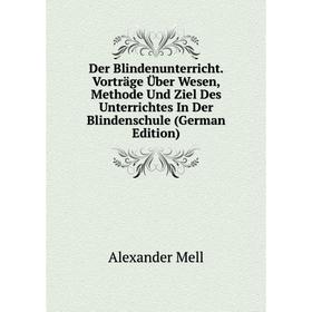 

Книга Der Blindenunterricht. Vorträge Über Wesen, Methode Und Ziel Des Unterrichtes In Der Blindenschule (German Edition)