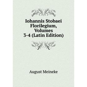 

Книга Iohannis Stobaei Florilegium, Volumes 3-4 (Latin Edition)