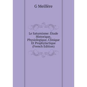 

Книга Le Saturnisme: Étude Historique, Physiologique, Clinique Et Prophylactique