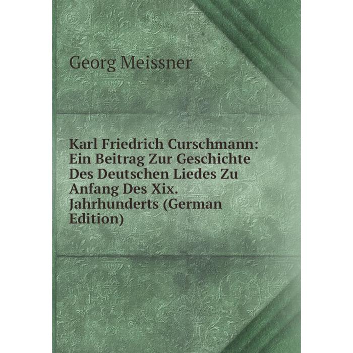 фото Книга karl friedrich curschmann: ein beitrag zur geschichte des deutschen liedes zu anfang des xix. jahrhunderts nobel press