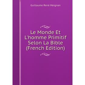 

Книга Le Monde Et L'homme Primitif Selon La Bible