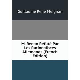 

Книга M Renan Réfuté Par Les Rationalistes Allemands