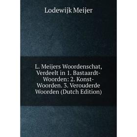 

Книга L. Meijers Woordenschat, Verdeelt in 1. Bastaardt-Woorden: 2. Konst-Woorden. 3. Verouderde Woorden
