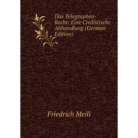 

Книга Das Telegraphen-Recht: Eine Civilistische Abhandlung (German Edition)