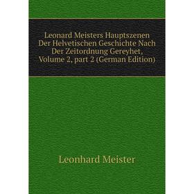 

Книга Leonard Meisters Hauptszenen Der Helvetischen Geschichte Nach Der Zeitordnung Gereyhet, Volume 2, part 2
