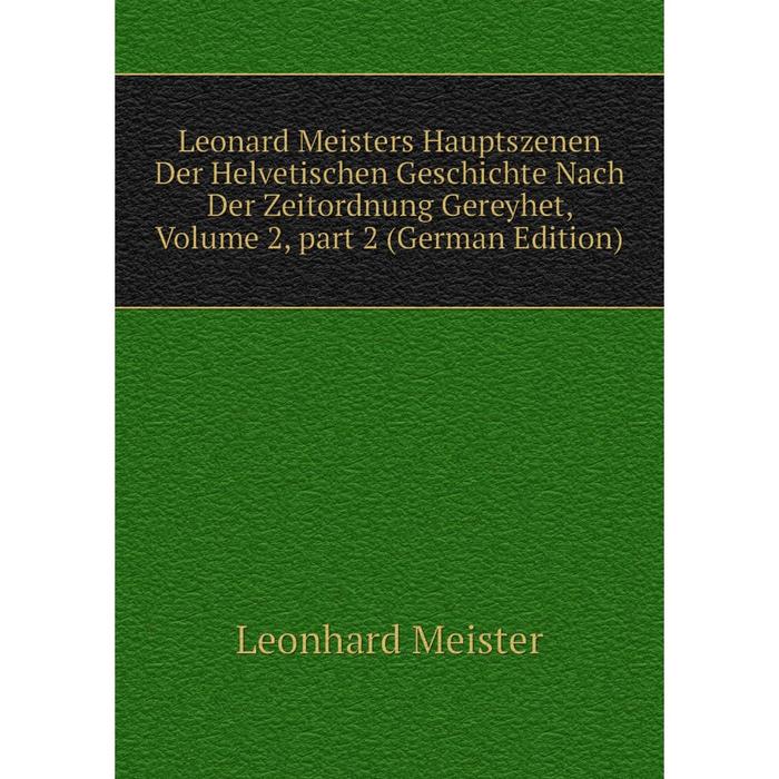 фото Книга leonard meisters hauptszenen der helvetischen geschichte nach der zeitordnung gereyhet, volume 2, part 2 nobel press