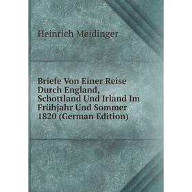 

Книга Briefe Von Einer Reise Durch England, Schottland Und Irland Im Frühjahr Und Sommer 1820 (German Edition)