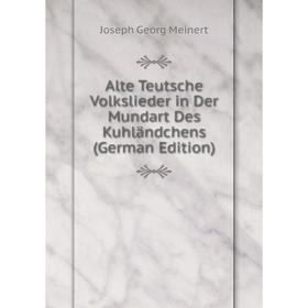 

Книга Alte Teutsche Volkslieder in Der Mundart Des Kuhländchens (German Edition)