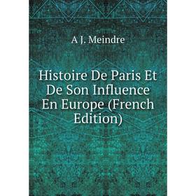 

Книга Histoire De Paris Et De Son Influence En Europe (French Edition)