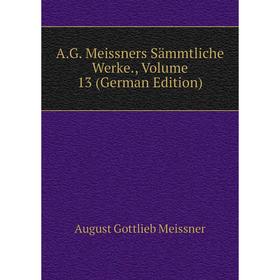 

Книга A.G. Meissners Sämmtliche Werke., Volume 13 (German Edition)
