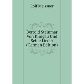 

Книга Bertold Steinmar Von Klingau Und Seine Lieder (German Edition)