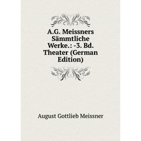 

Книга A.G. Meissners Sämmtliche Werke.: -3. Bd. Theater (German Edition)