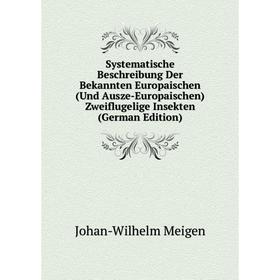 

Книга Systematische Beschreibung Der Bekannten Europaischen (Und Ausze-Europaischen) Zweiflugelige Insekten (German Edition)