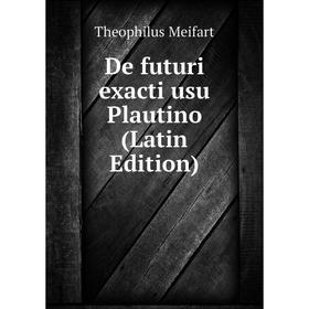 

Книга De futuri exacti usu Plautino (Latin Edition)