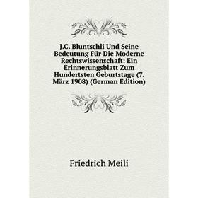 

Книга J.C. Bluntschli Und Seine Bedeutung Für Die Moderne Rechtswissenschaft: Ein Erinnerungsblatt Zum Hundertsten Geburtstage (7. März 1908) (German
