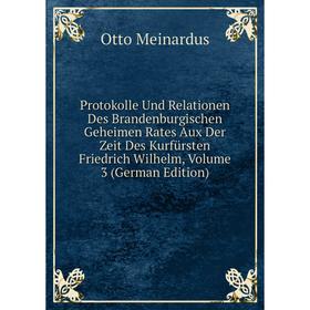 

Книга Protokolle Und Relationen Des Brandenburgischen Geheimen Rates Aux Der Zeit Des Kurfürsten Friedrich Wilhelm, Volume 3 (German Edition)