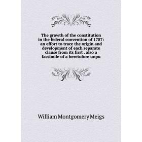 

Книга The growth of the constitution in the federal convention of 1787: an effort to trace the origin and development of each separate clause from its