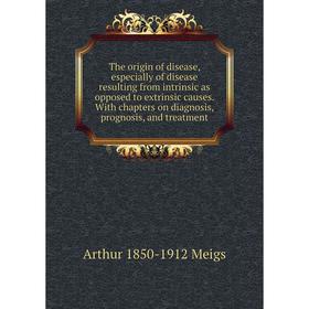 

Книга The origin of disease, especially of disease resulting from intrinsic as opposed to extrinsic causes. With chapters on diagnosis, prognosis, and