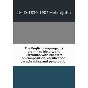 

Книга The English language; its grammar, history, and literature, with chapters on composition, versification, paraphrasing, and punctuation