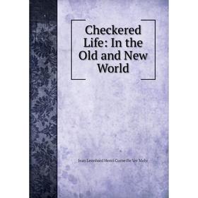 

Книга Checkered Life: In the Old and New World