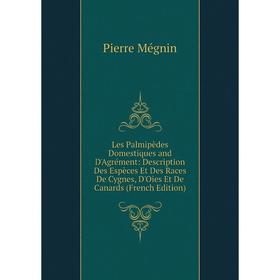 

Книга Les Palmipèdes Domestiques and D'Agrément: Description Des Espèces Et Des Races De Cygnes, D'Oies Et De Canards