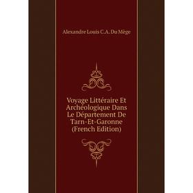 

Книга Voyage Littéraire Et Archéologique Dans Le Département De Tarn-Et-Garonne (French Edition)
