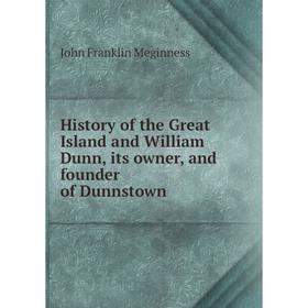 

Книга History of the Great Island and William Dunn, its owner, and founder of Dunnstown