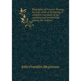 

Книга Biography of Frances Slocum, the lost sister of Wyoming. A complete narrative of her captivity and wanderings among the Indians