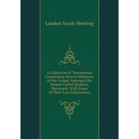 

Книга A Collection of Testimonies Concerning Several Ministers of the Gospel Amongst the People Called Quakers, Deceased: With Some of Their Last Expr