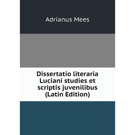 

Книга Dissertatio literaria Luciani studies et scriptis juvenilibus (Latin Edition)