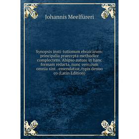 

Книга Synopsis insti-tutionum ebraicarum: principalia praecepta methodice complectens. Abipso autore in hanc formam redacta, nunc vero,cum omnia sint.