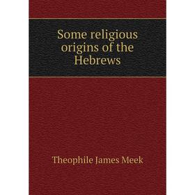 

Книга Some religious origins of the Hebrews