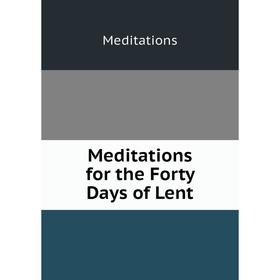 

Книга Meditations for the Forty Days of Lent