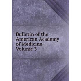 

Книга Bulletin of the American Academy of Medicine, Volume 3